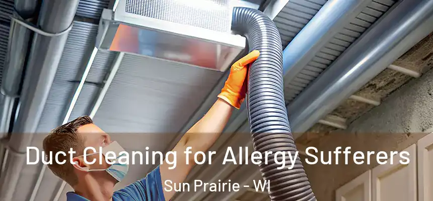  Duct Cleaning for Allergy Sufferers Sun Prairie - WI
