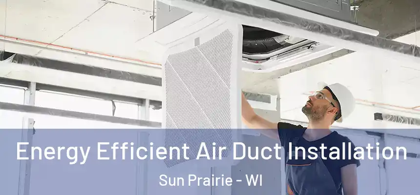  Energy Efficient Air Duct Installation Sun Prairie - WI