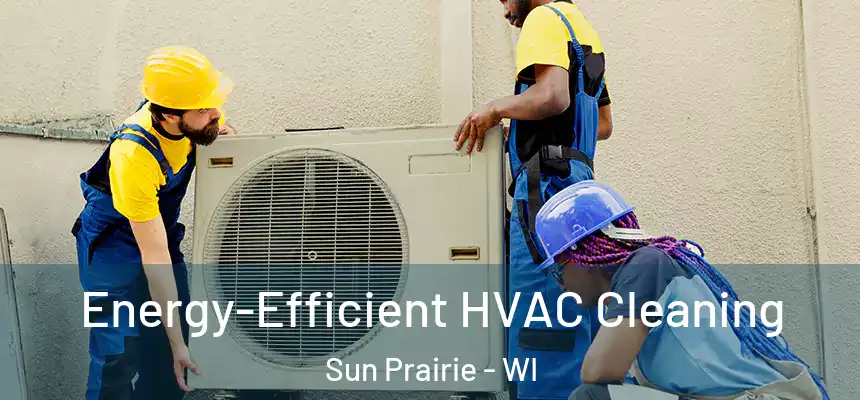  Energy-Efficient HVAC Cleaning Sun Prairie - WI