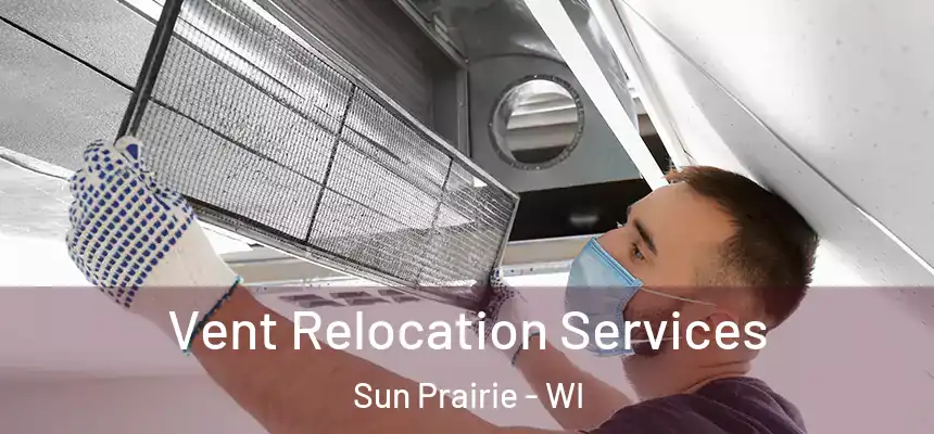 Vent Relocation Services Sun Prairie - WI